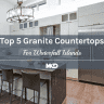 Top 5 Granite Countertops For Waterfall Islands